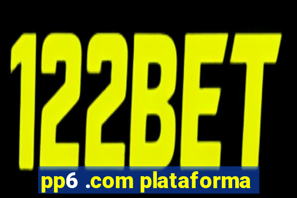 pp6 .com plataforma